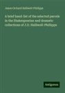 James Orchard Halliwell-Phillipps - A brief hand-list of the selected parcels in the Shakespearian and dramatic collections of J.O. Halliwell-Phillipps