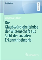 Alexander F Flohr, Alexander F. Flohr - Die Glaubwürdigkeitskrise der Wissenschaft aus Sicht der sozialen Erkenntnistheorie