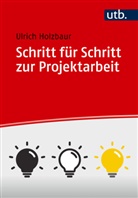 Ulrich Holzbaur - Schritt für Schritt zur Projektarbeit