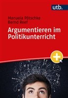 Manuela Pötschke, Bernd Reef - Argumentieren im Politikunterricht