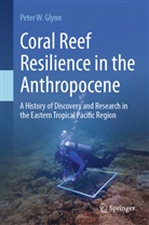 Peter W Glynn, Peter W. Glynn - Coral Reef Resilience in the Anthropocene