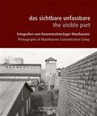 Bundesanstalt KZ-Gedenkstätte Mauthausen/Mauthausen Memorial, Bundesanstalt KZ-Gedenkstätte Mauthausen, MEMORIAL - das sichtbare unfassbare / the visible part