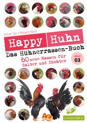 Robert Höck, Armin Six - Happy Huhn - Das Hühnerrassenbuch, Band 3 - 60 neue Rassen für Halter und Züchter