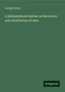 George Harris - A philosophical treatise on the nature and constitution of man