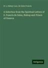 De Sales Francis, H. L. Sidney Lear - A Selection from the Spiritual Letters of S. Francis de Sales, Bishop and Prince of Geneva