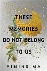 Yiming Ma - These Memories Do Not Belong to Us