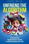 Avery Wells - Unfriend the Algorithm