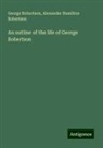 Alexander Hamilton Robertson, George Robertson - An outline of the life of George Robertson