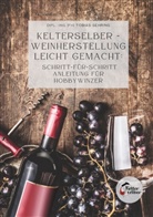 Tobias Gehring - Kelterselber -Weinherstellung leicht gemacht: Schritt-für-Schritt Anleitung für Hobbywinzer