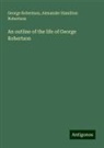 Alexander Hamilton Robertson, George Robertson - An outline of the life of George Robertson