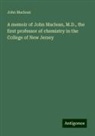 John Maclean - A memoir of John Maclean, M.D., the first professor of chemistry in the College of New Jersey