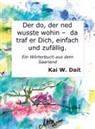 K W Dait, K. W. Dait - Der do, der ned wusste wohin -  da traf er Dich, einfach und zufällig.
