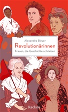 Alexandra Bleyer - Revolutionärinnen. Frauen, die Geschichte schrieben