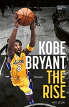 Mike Sielski - Kobe Bryant: The Rise