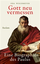 Oda Wischmeyer - Gott neu vermessen. Eine Biographie des Paulus