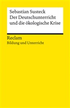 Sebastian Susteck - Der Deutschunterricht und die ökologische Krise. Literatur und Medien im Anthropozän