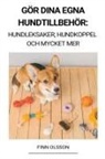 Finn Olsson - Gör Dina Egna Hundtillbehör (Hundleksaker, Hundkoppel och Mycket Mer)