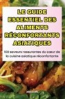 Johan Louis - LE GUIDE ESSENTIEL DES ALIMENTS RÉCONFORTANTS ASIATIQUES
