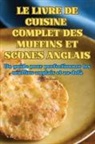 Hugo Vincent - LE LIVRE DE CUISINE COMPLET DES MUFFINS ET SCONES ANGLAIS