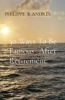 Philippe R Andres - 30 Ways To Be Famous After Retirement
