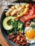 Kelly Johnson - 50 Breakfast Bowl Ideas