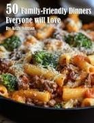 Kelly Johnson - 50 Family-Friendly Dinners Everyone Will Love