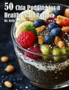 Kelly Johnson - 50 Chia Pudding for a Healthy Start Recipes