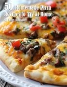 Kelly Johnson - 50 Homemade Pizza Recipes to Try at Home