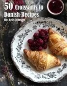 Kelly Johnson - 50 Croissants to Danish Recipes