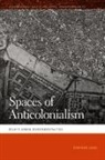 Stephen Legg - Spaces of Anticolonialism