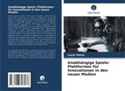 Lucas Vieira - Unabhängige Spiele: Plattformen für Innovationen in den neuen Medien