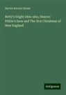 Harriet Beecher Stowe - Betty's bright idea: also, Deacon Pitkin's farm and The first Christmas of New England