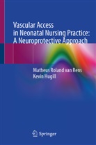Kevin Hugill, Matheus (Roland) van Rens, Matheus FPT (Roland) van Rens, Matheus Roland van Rens - Vascular Access in Neonatal Nursing Practice: A Neuroprotective Approach