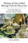 Jan Gantos - Whispers of Grace-Filled Blessings from the Mercy Seat