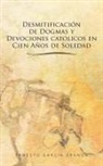 Ernesto Garc a. Uranga, Ernesto Garcia Uranga - Desmitificacion de Dogmas y Devociones Catolicos En Cien Anos de Soledad