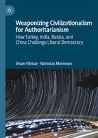 Nicholas Morieson, Ihsan Yilmaz - Weaponizing Civilizationalism for Authoritarianism