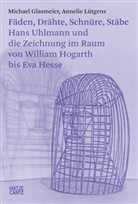 Michael Glasmeier, Annelie Lütgens - Fäden, Drähte, Schnüre, Stäbe. Hans Uhlmann und die Zeichnung im Raum - Kunstgeschichte der modernen Skulptur