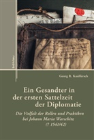 Georg R Kaulfersch, Georg R. Kaulfersch - Ein Gesandter in der ersten Sattelzeit der Diplomatie