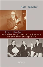 Maik Tändler - Armin Mohler und die intellektuelle Rechte in der Bonner Republik