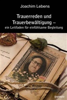 Joachim Lebens - Trauerreden und Trauerbewältigung - ein Leitfaden für einfühlsame Begleitung