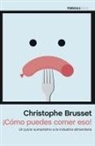 Christophe Brusset - ¡Cómo puedes comer eso! : un juicio sumarísimo a la industria alimentaria