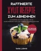 Tanja Ludwig - Raffinierte Xylit Rezepte zum Abnehmen