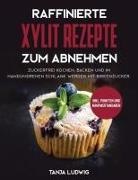 Tanja Ludwig - Raffinierte Xylit Rezepte zum Abnehmen