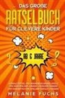 Melanie Fuchs - Das große Rätselbuch für clevere Kinder (ab 6 Jahre). Geniale Rätsel und brandneue Knobelspiele für Mädchen und Jungen. Logisches Denken und Konzentration spielend einfach steigern