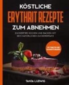 Tanja Ludwig - Köstliche Erythrit Rezepte zum Abnehmen