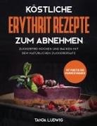 Tanja Ludwig - Köstliche Erythrit Rezepte zum Abnehmen