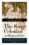 Edwin Arnold - The Song Celestial or Bhagavad-Gita: Discourse Between Arjuna, Prince of India, and the Supreme Being Under the Form of Krishna