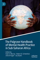 Robert D Schweitzer, Robert David Schweitzer, Ashraf Kagee, Ashraf Kagee  et al, Lily Kpobi, Kate Murray... - The Palgrave Handbook of Mental Health Practice in Sub-Saharan Africa