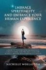 Michelle Wollaston - EMBRACE SPIRITUALITY AND ENHANCE YOUR HUMAN EXPERIENCE