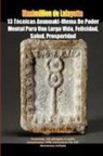 Maximillien De Lafayette - 13 Técnicas Anunnaki-Ulema De Poder Mental Para Una Larga Vida, Felicidad, Salud, Prosperidad